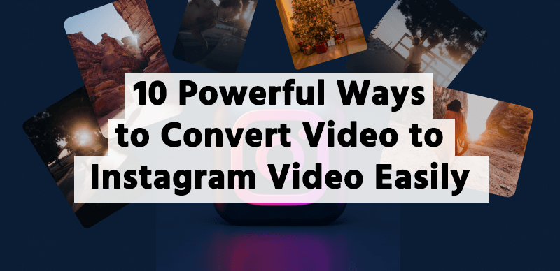 10 Powerful Ways to Convert Video to Instagram Video Easily