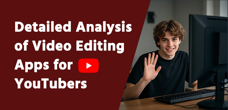 Detailed Analysis of Video Editing Apps for YouTubers