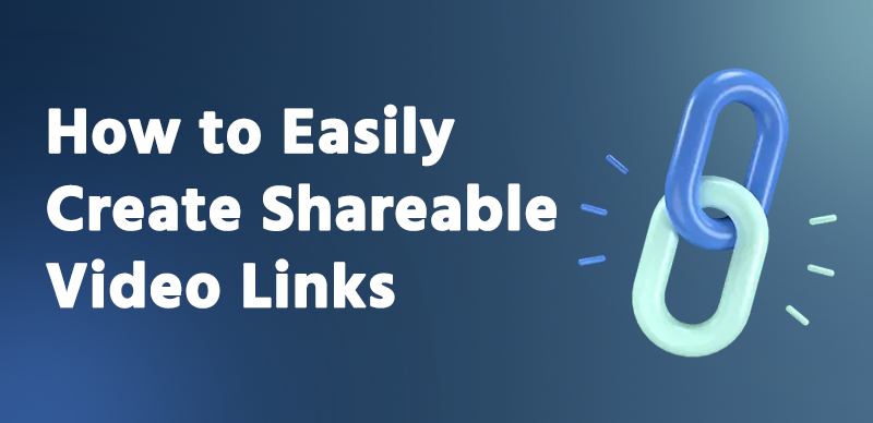How to Easily Create Shareable Video Links