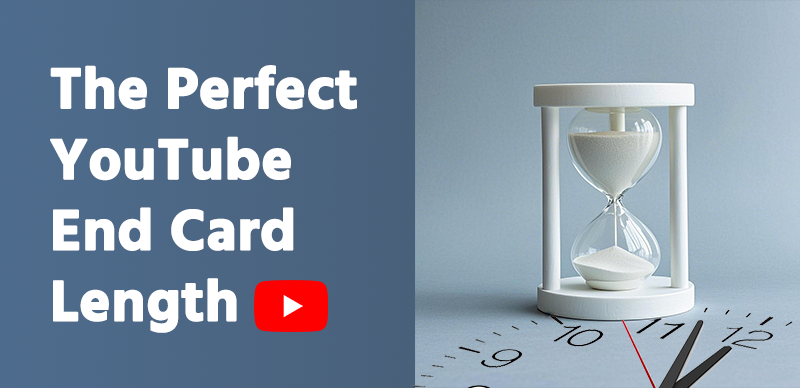 The Perfect YouTube End Card Length