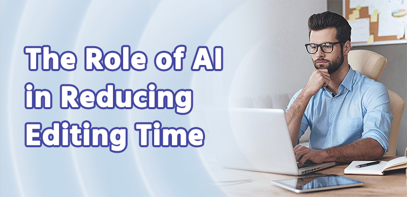 The Role of AI in Reducing Editing Time
