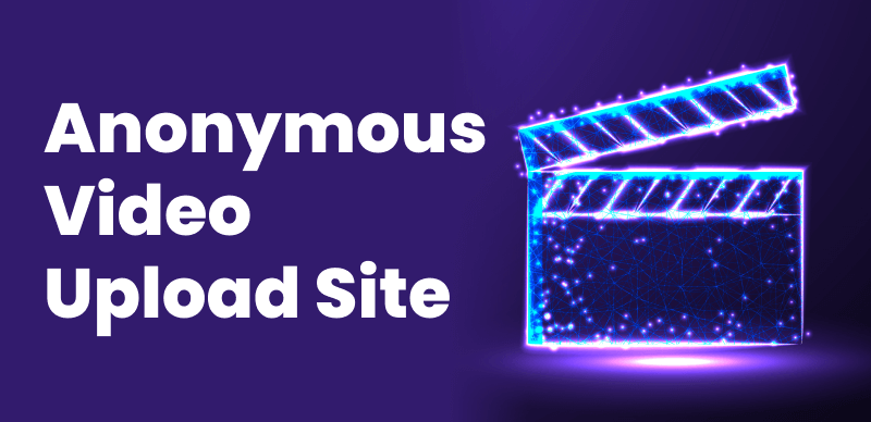 Best Anonymous Video Upload Sites