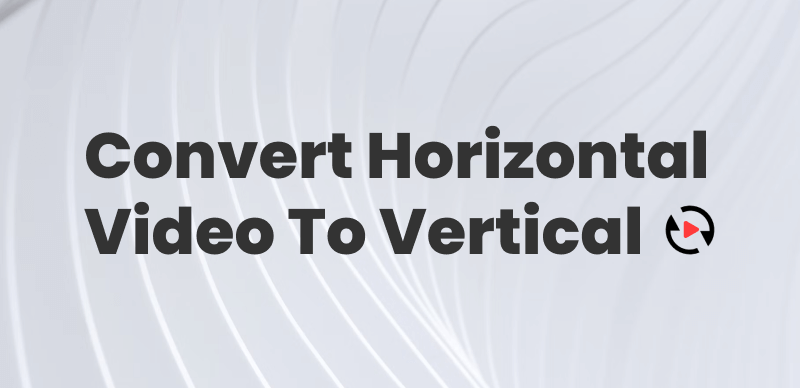 Convert Horizontal Video to Vertical