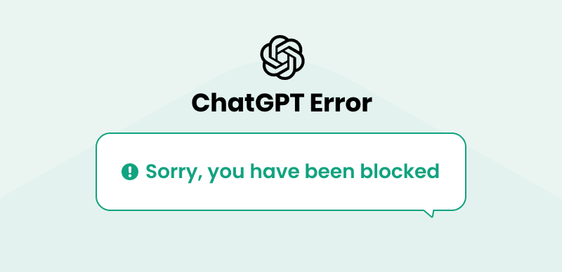 ChatGPT 'Sorry, You Have Been Blocked' Error [Fixes]