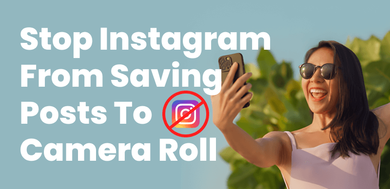 Stop Instagram Saving Posts to Camera Roll