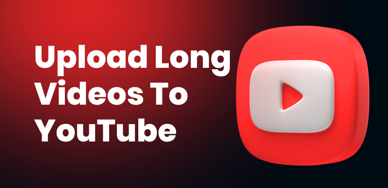 Upload Long Videos to YouTube